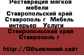 Реставрация мягкой мебели. - Ставропольский край, Ставрополь г. Мебель, интерьер » Услуги   . Ставропольский край,Ставрополь г.